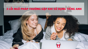 Read more about the article 3 Lỗi Ngữ Pháp Thường Gặp của Người Học Tiếng Anh