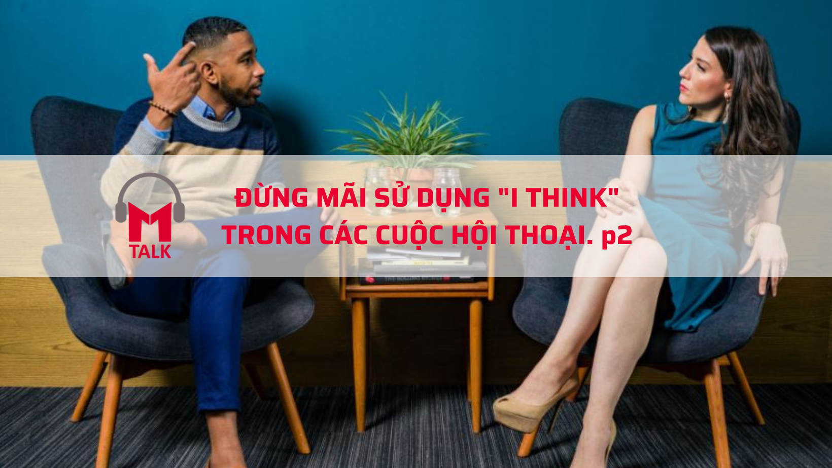 You are currently viewing Ngừng sử dụng “I think” trong tiếng Anh Phần 2