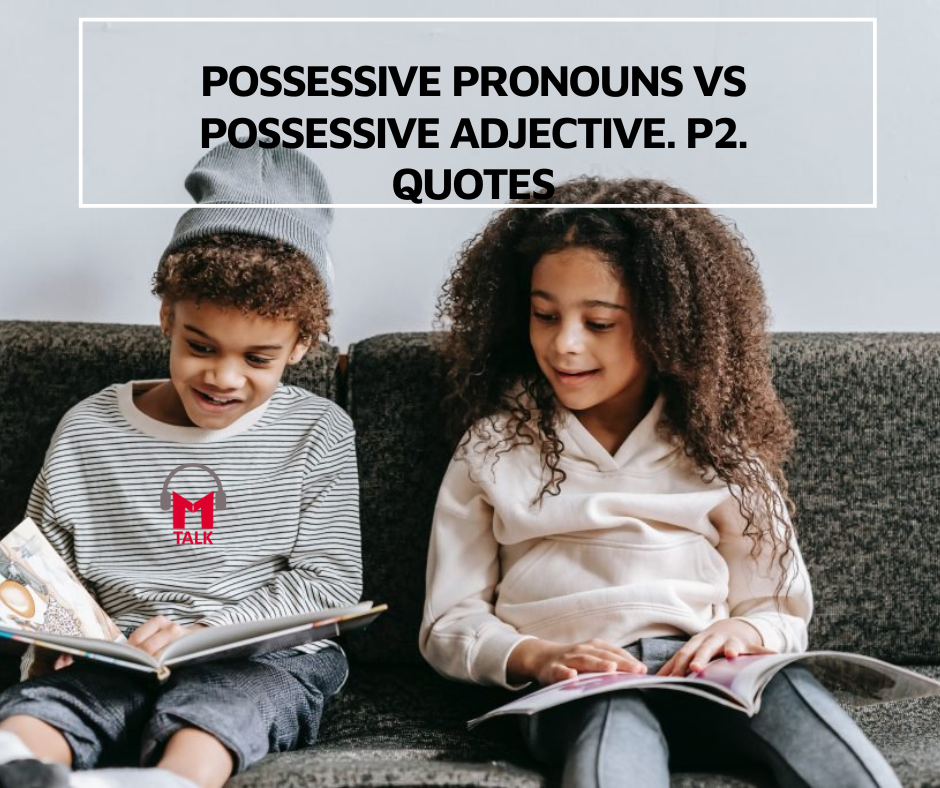 You are currently viewing Possessive Pronouns VS Possessive Adjective. Đại từ sở hữu VS Tính từ sở hữu. p2. Quotes￼